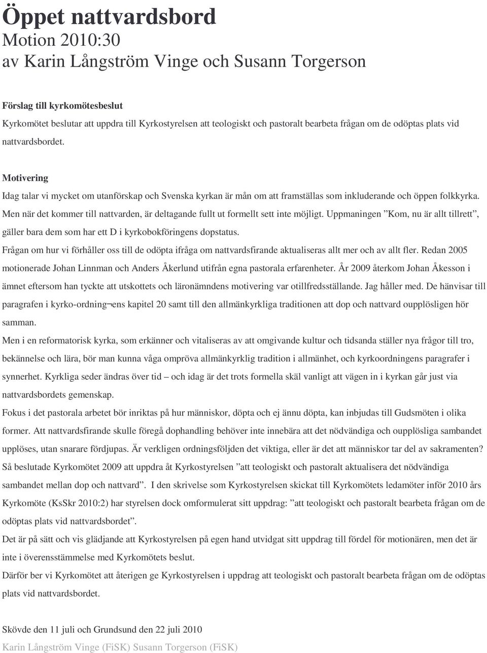 Men när det kommer till nattvarden, är deltagande fullt ut formellt sett inte möjligt. Uppmaningen Kom, nu är allt tillrett, gäller bara dem som har ett D i kyrkobokföringens dopstatus.