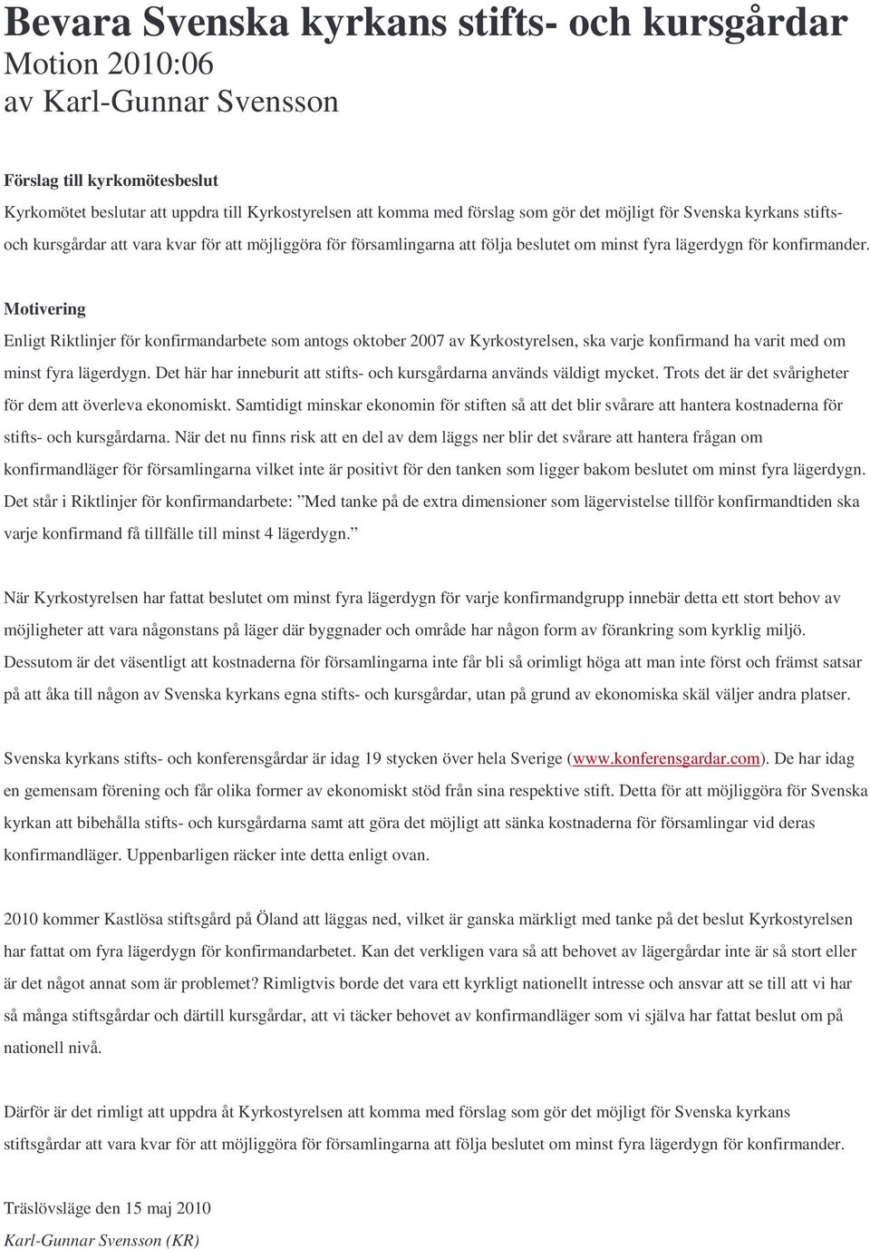 Enligt Riktlinjer för konfirmandarbete som antogs oktober 2007 av Kyrkostyrelsen, ska varje konfirmand ha varit med om minst fyra lägerdygn.