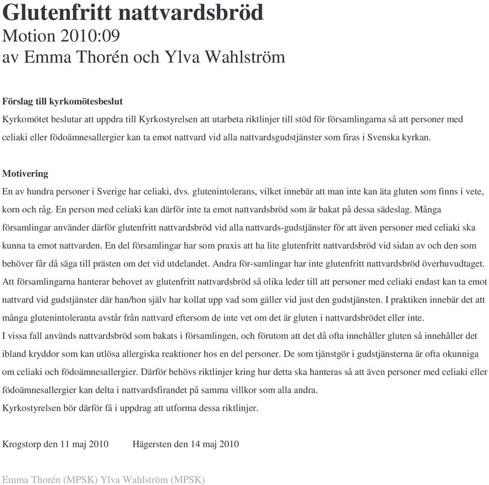 glutenintolerans, vilket innebär att man inte kan äta gluten som finns i vete, korn och råg. En person med celiaki kan därför inte ta emot nattvardsbröd som är bakat på dessa sädeslag.