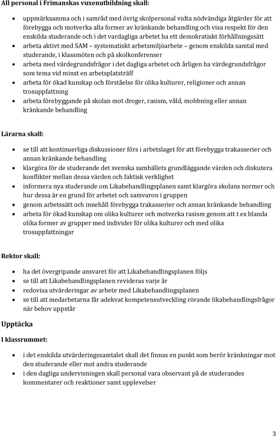 klassmöten och på skolkonferenser arbeta med värdegrundsfrågor i det dagliga arbetet och årligen ha värdegrundsfrågor som tema vid minst en arbetsplatsträff arbeta för ökad kunskap och förståelse för