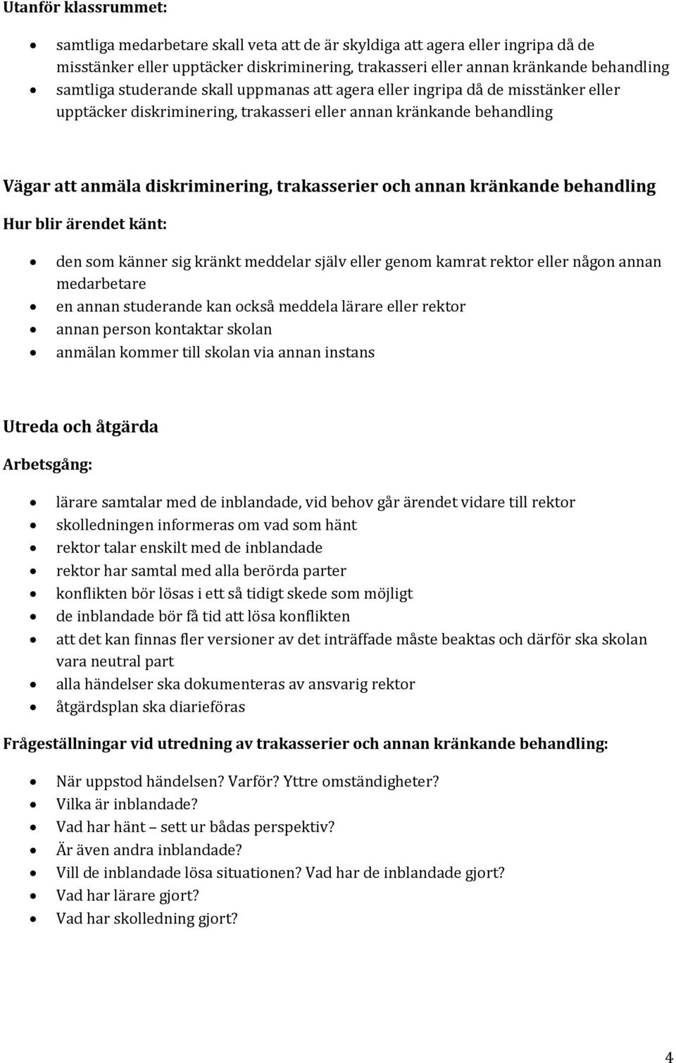 kränkande behandling Hur blir ärendet känt: den som känner sig kränkt meddelar själv eller genom kamrat rektor eller någon annan medarbetare en annan studerande kan också meddela lärare eller rektor