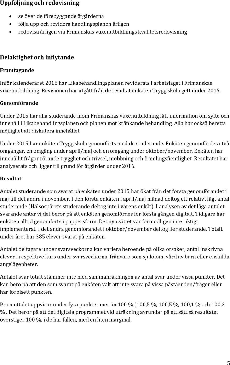 Revisionen har utgått från de resultat enkäten Trygg skola gett under 2015.