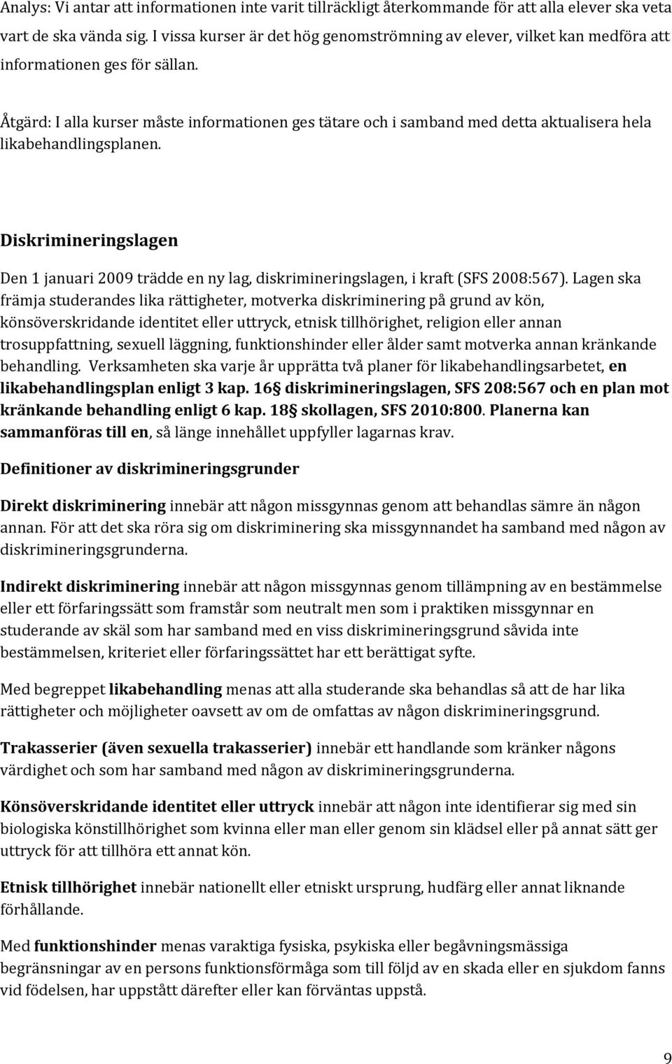 Åtgärd: I alla kurser måste informationen ges tätare och i samband med detta aktualisera hela likabehandlingsplanen.