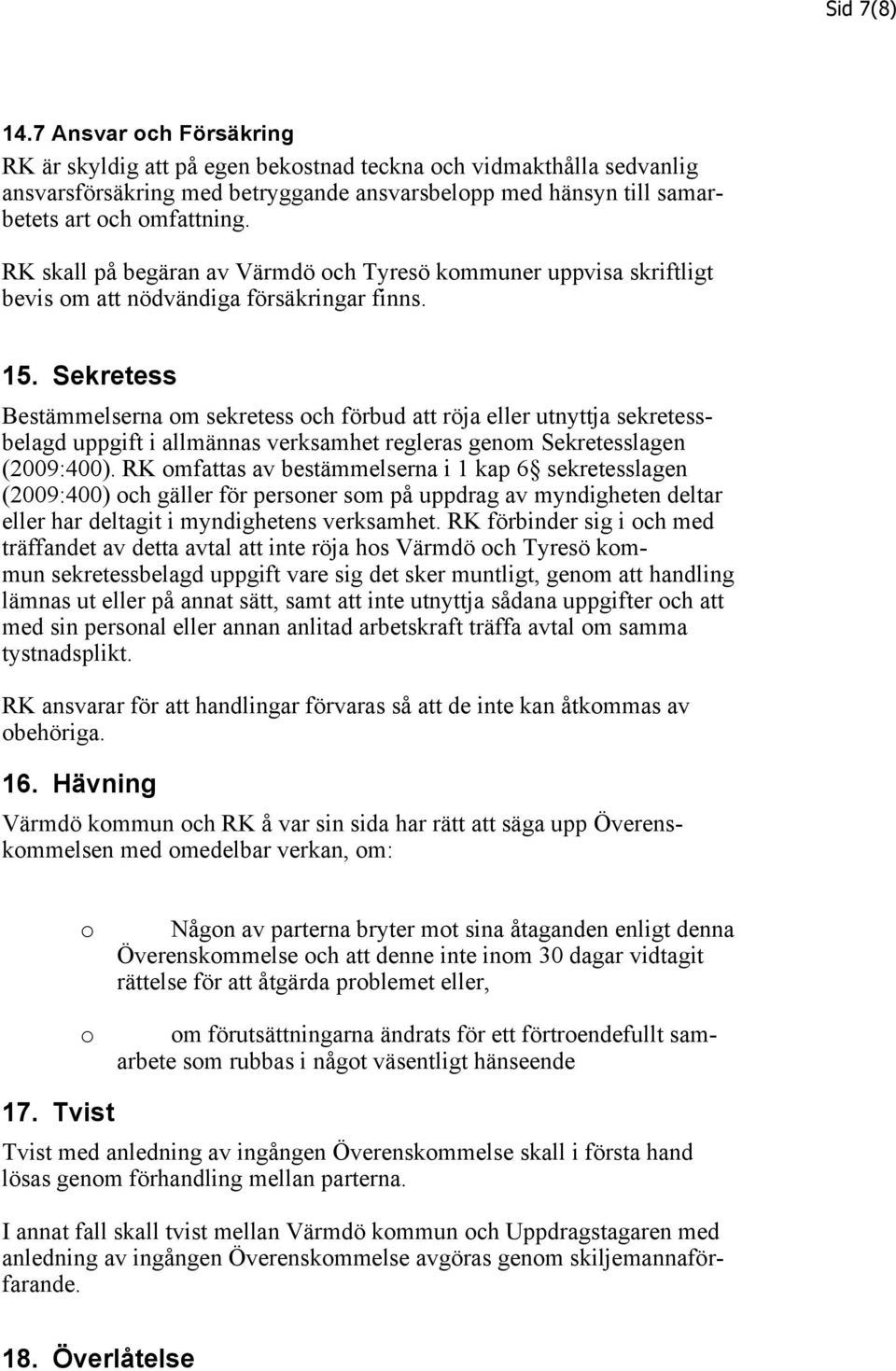 RK skall på begäran av Värmdö och Tyresö kommuner uppvisa skriftligt bevis om att nödvändiga försäkringar finns. 15.