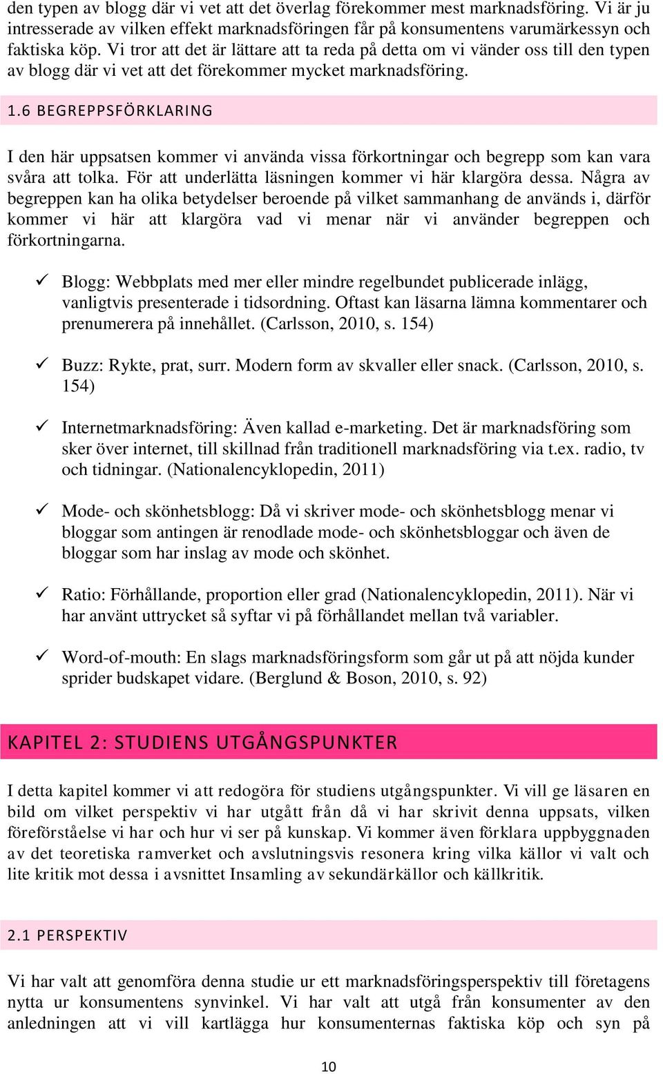 6 BEGREPPSFÖRKLARING I den här uppsatsen kommer vi använda vissa förkortningar och begrepp som kan vara svåra att tolka. För att underlätta läsningen kommer vi här klargöra dessa.