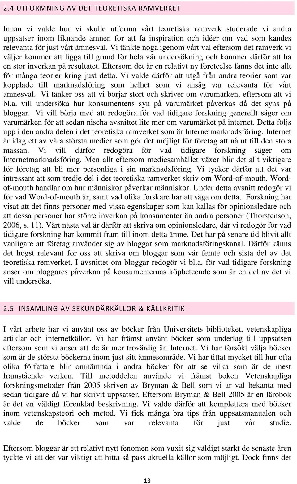 Vi tänkte noga igenom vårt val eftersom det ramverk vi väljer kommer att ligga till grund för hela vår undersökning och kommer därför att ha en stor inverkan på resultatet.