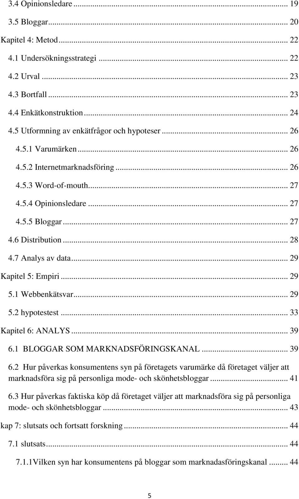 .. 28 4.7 Analys av data... 29 Kapitel 5: Empiri... 29 5.1 Webbenkätsvar... 29 5.2 hypotestest... 33 Kapitel 6: ANALYS... 39 6.