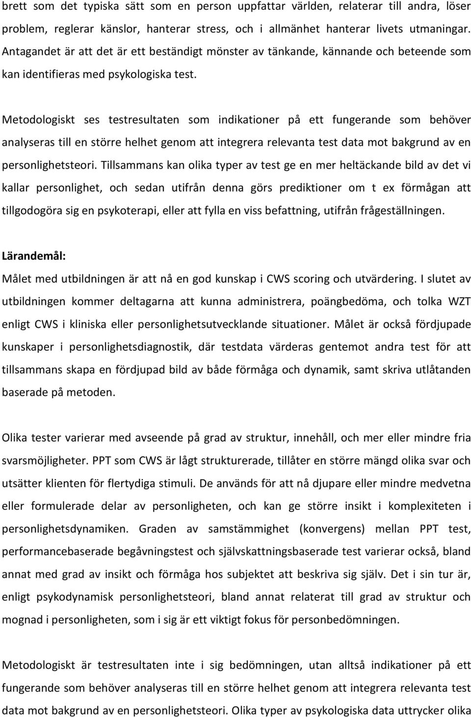 Metodologiskt ses testresultaten som indikationer på ett fungerande som behöver analyseras till en större helhet genom att integrera relevanta test data mot bakgrund av en personlighetsteori.