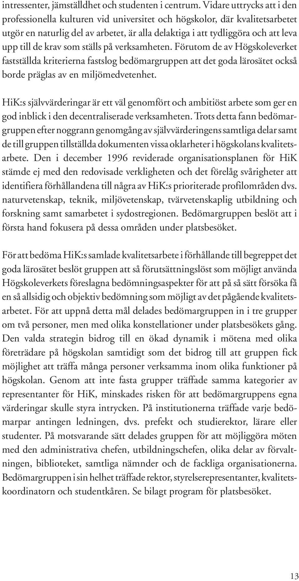 krav som ställs på verksamheten. Förutom de av Högskoleverket fastställda kriterierna fastslog bedömargruppen att det goda lärosätet också borde präglas av en miljömedvetenhet.