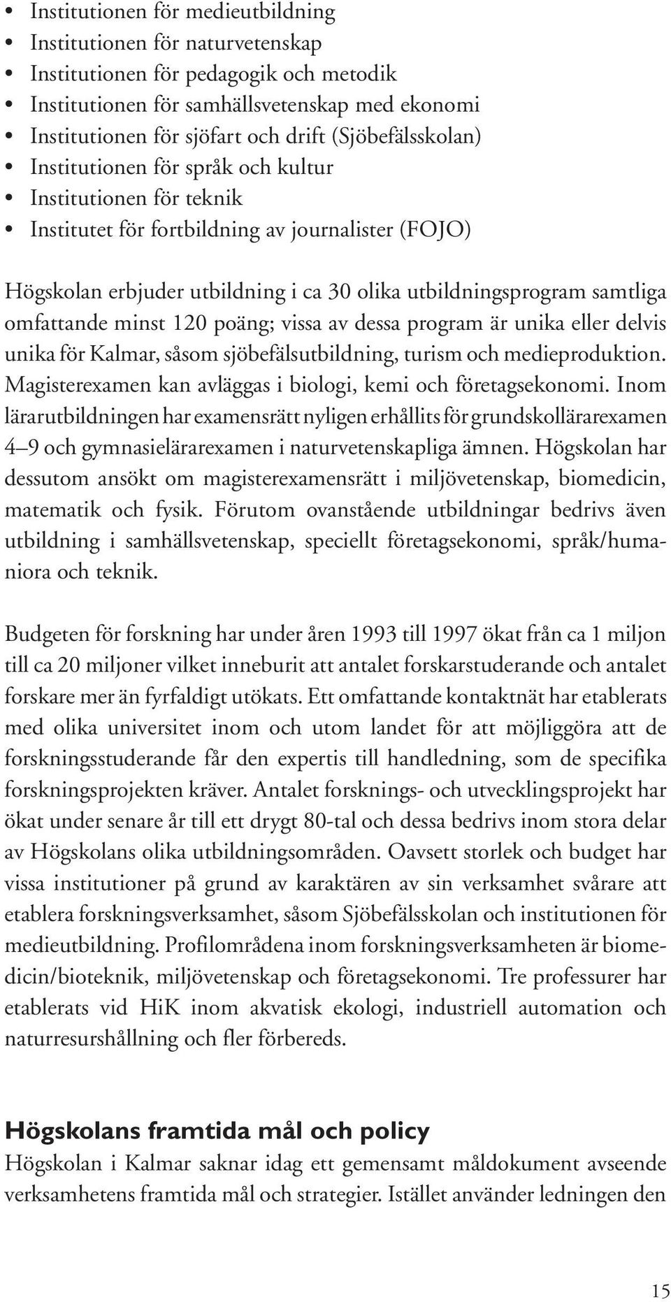 samtliga omfattande minst 120 poäng; vissa av dessa program är unika eller delvis unika för Kalmar, såsom sjöbefälsutbildning, turism och medieproduktion.
