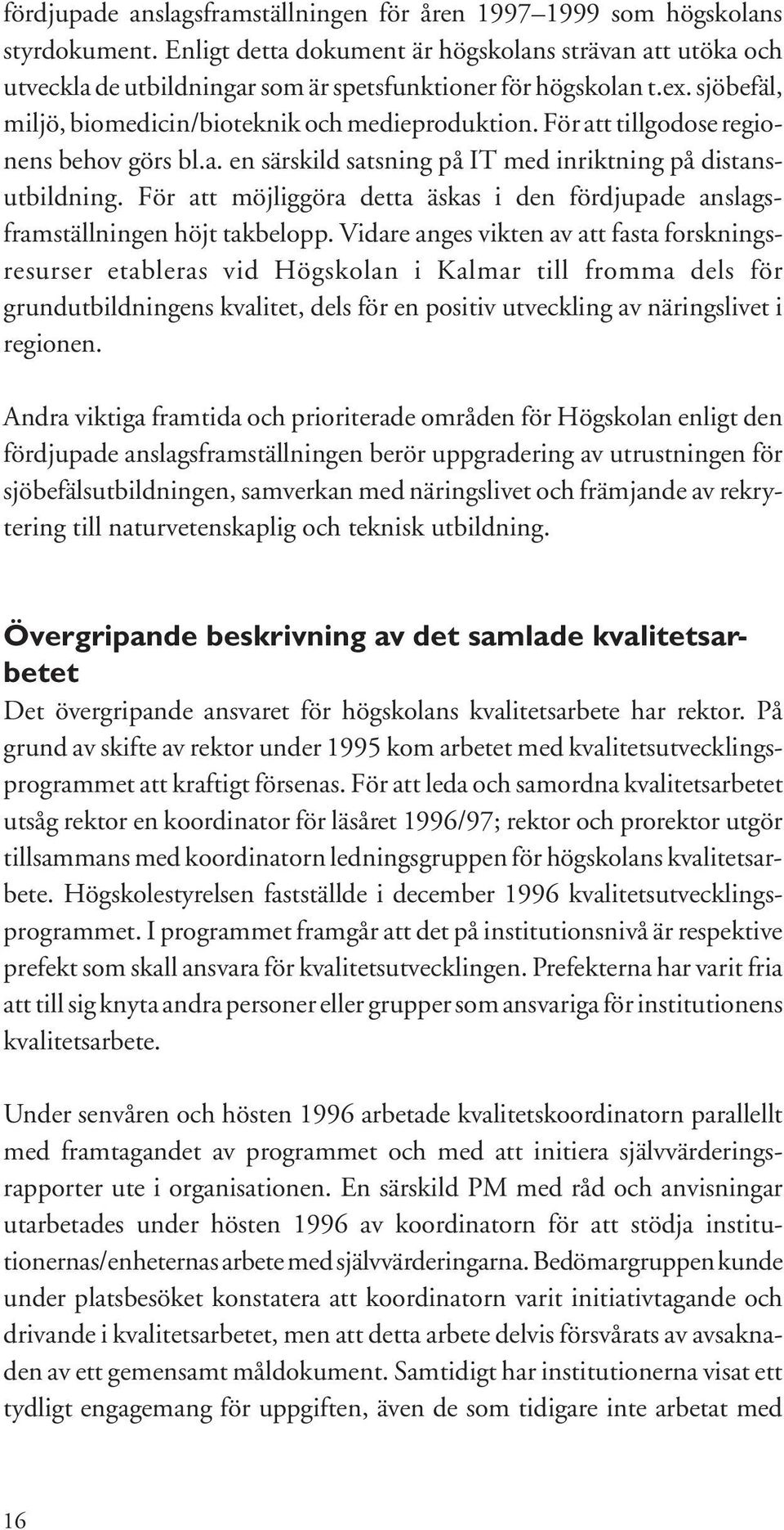 För att tillgodose regionens behov görs bl.a. en särskild satsning på IT med inriktning på distansutbildning. För att möjliggöra detta äskas i den fördjupade anslagsframställningen höjt takbelopp.
