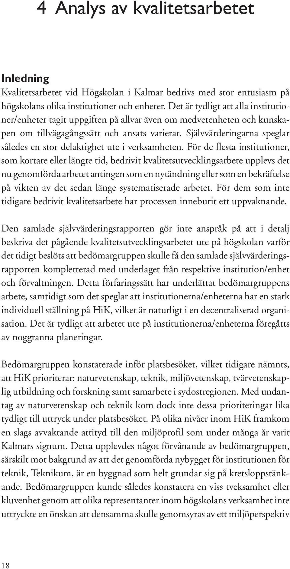 Självvärderingarna speglar således en stor delaktighet ute i verksamheten.