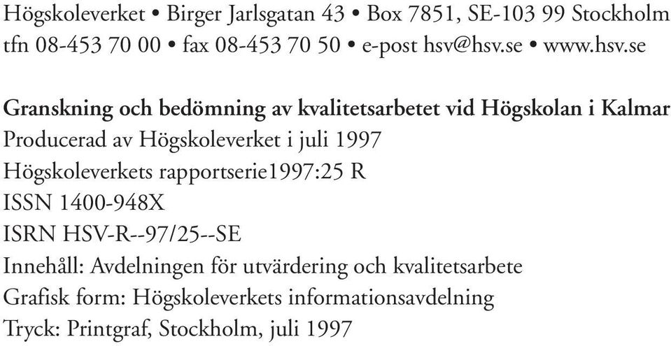 se Granskning och bedömning av kvalitetsarbetet vid Högskolan i Kalmar Producerad av Högskoleverket i juli 1997