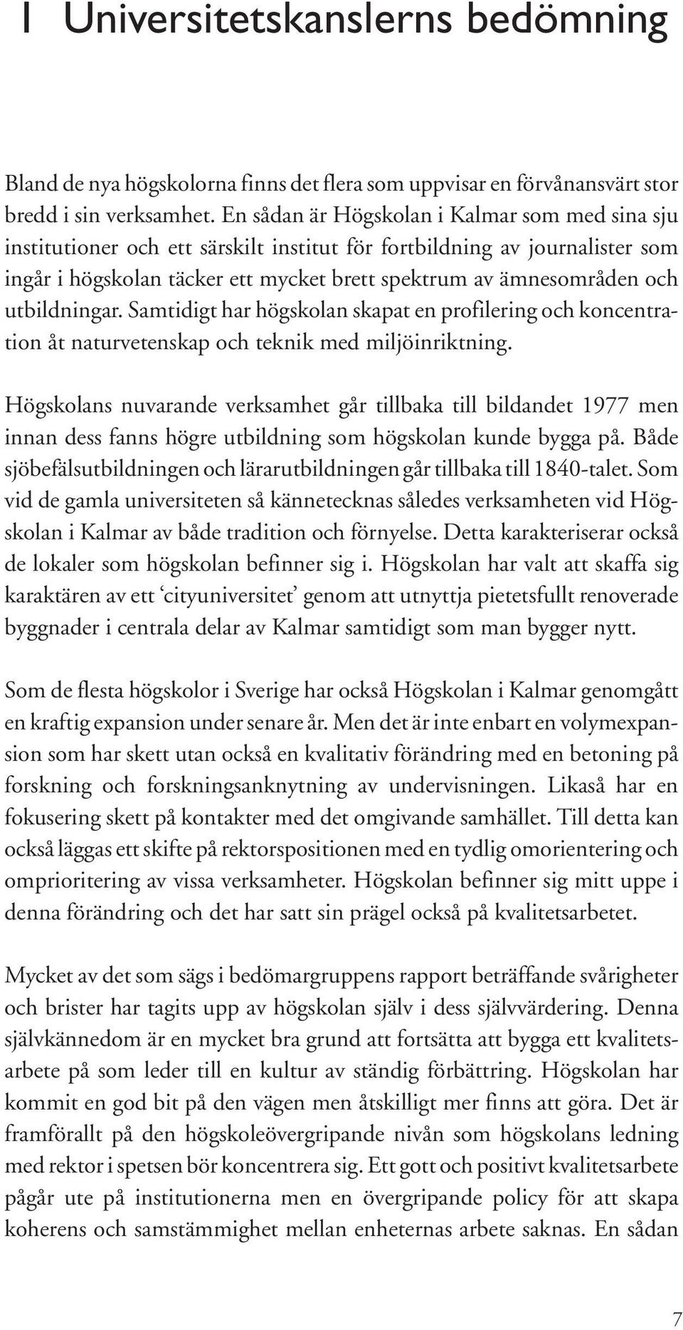 utbildningar. Samtidigt har högskolan skapat en profilering och koncentration åt naturvetenskap och teknik med miljöinriktning.
