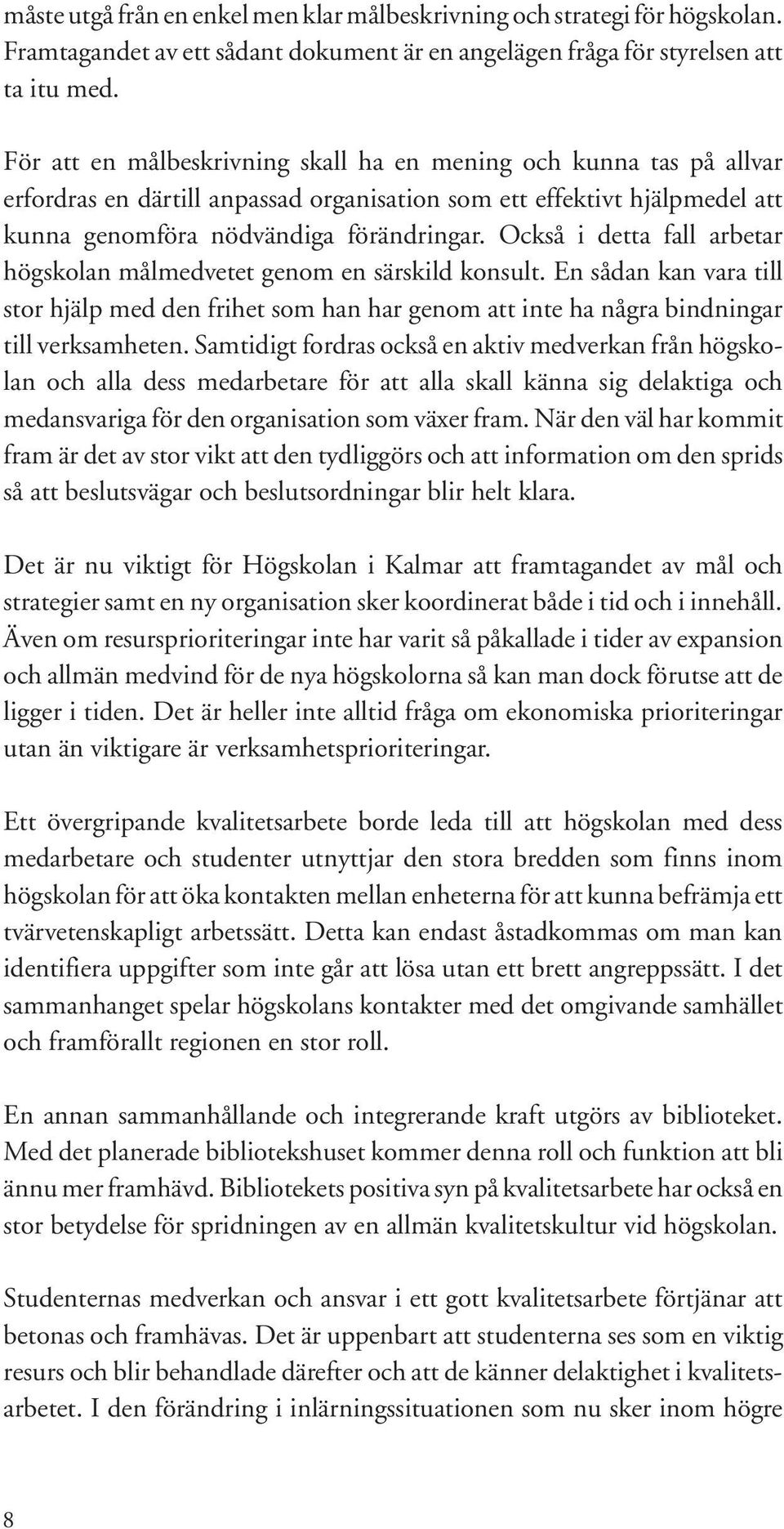 Också i detta fall arbetar högskolan målmedvetet genom en särskild konsult. En sådan kan vara till stor hjälp med den frihet som han har genom att inte ha några bindningar till verksamheten.