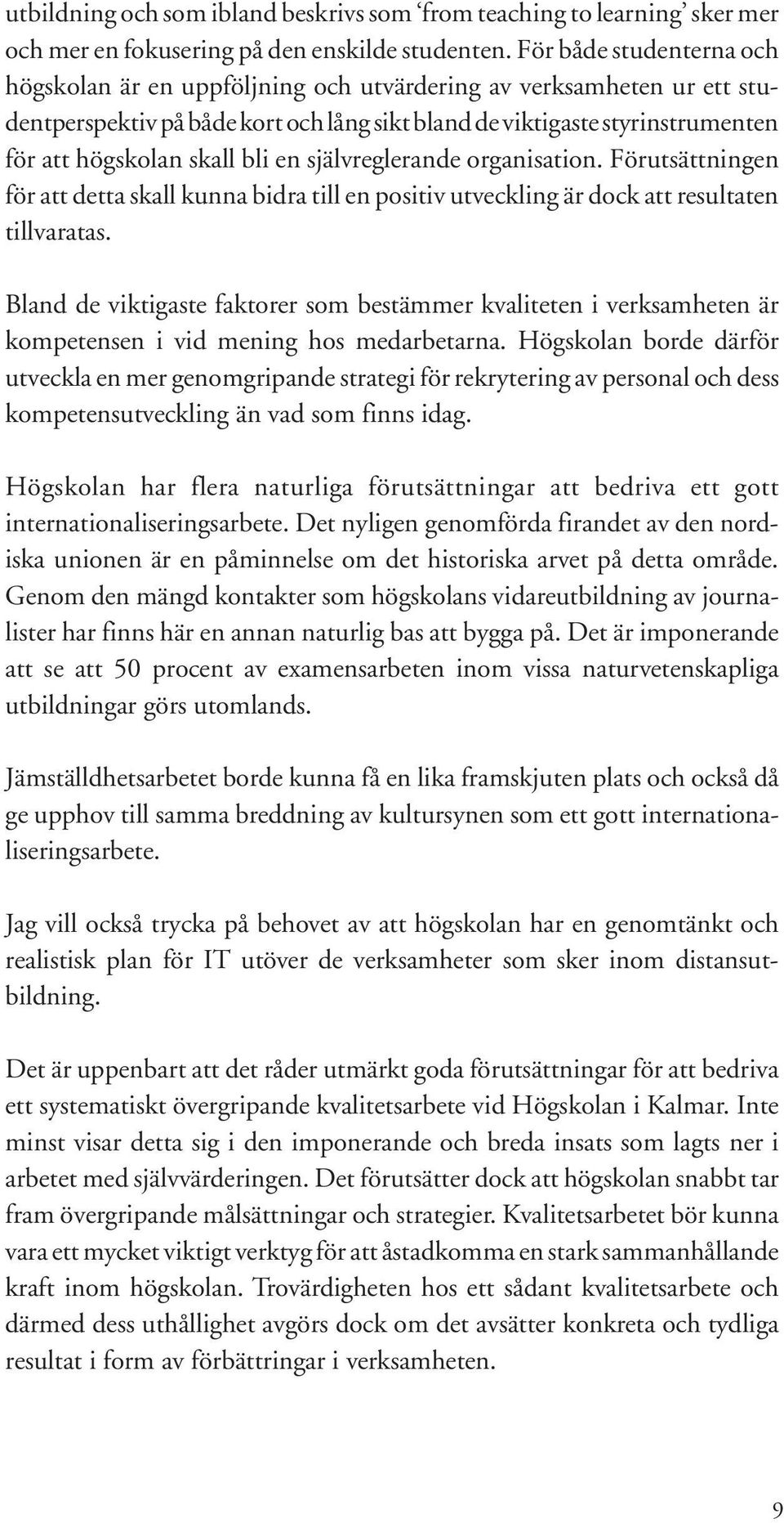 bli en självreglerande organisation. Förutsättningen för att detta skall kunna bidra till en positiv utveckling är dock att resultaten tillvaratas.