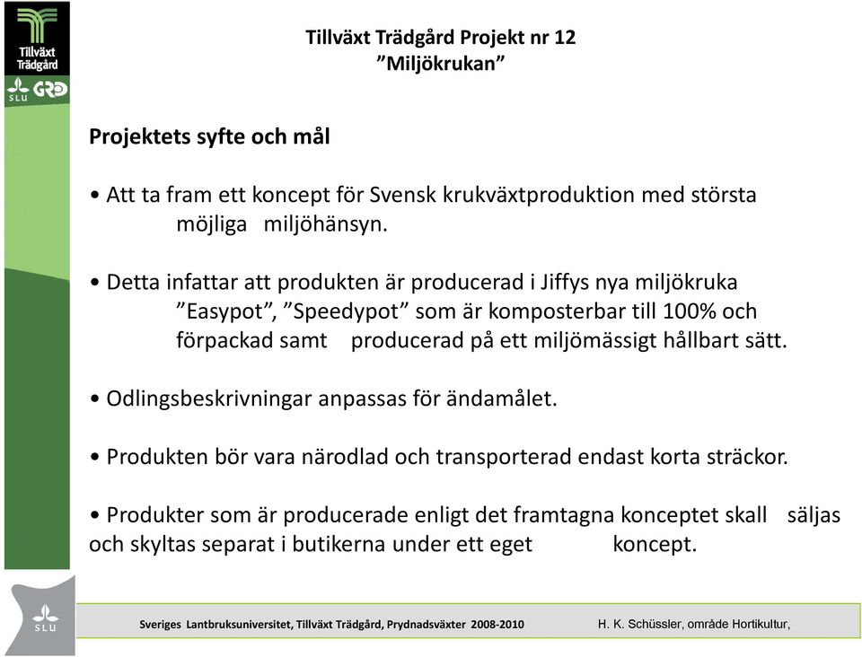 miljömässigt hållbart sätt. Odlingsbeskrivningar anpassas för ändamålet. Produkten bör vara närodlad och transporterad endast korta sträckor.