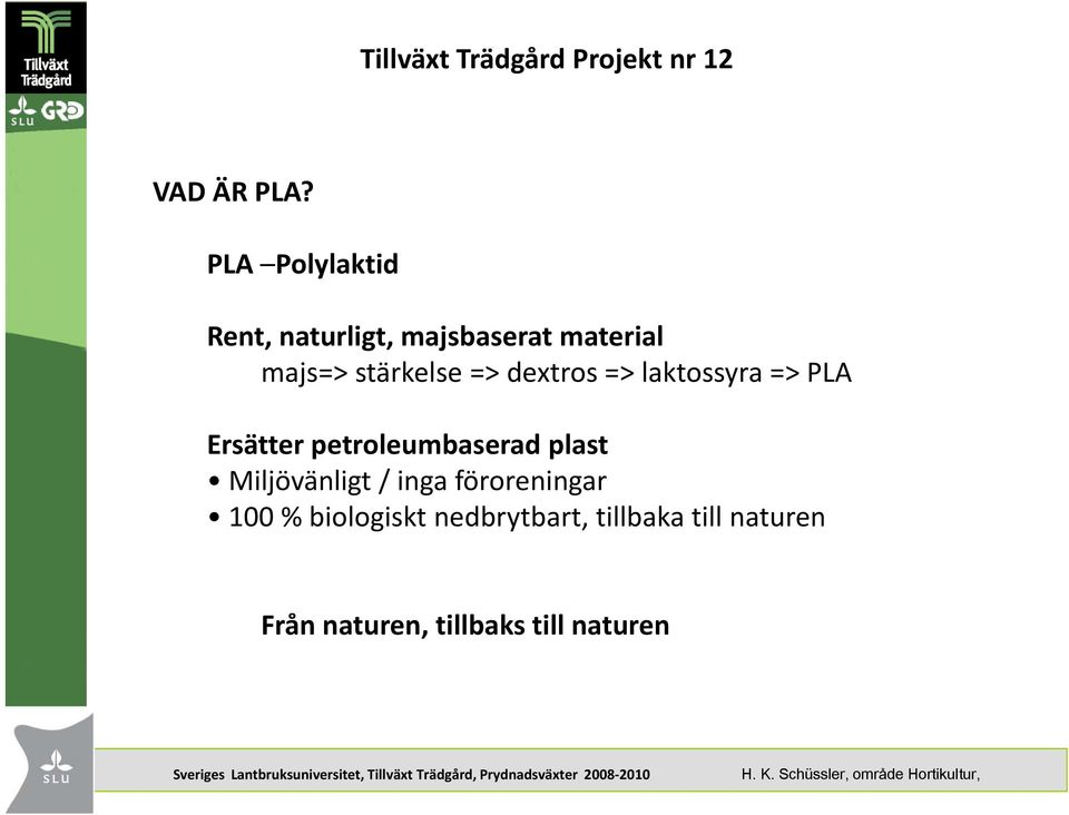 => PLA Ersätter petroleumbaserad plast Miljövänligt / inga föroreningar 100 % biologiskt i