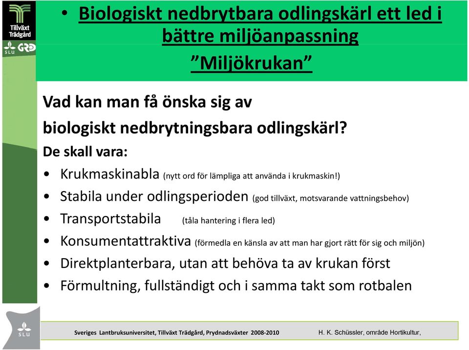 ) Stabila under odlingsperioden (god tillväxt, motsvarande vattningsbehov) Transportstabila (tåla hantering i flera led) Konsumentattraktiva (förmedla en