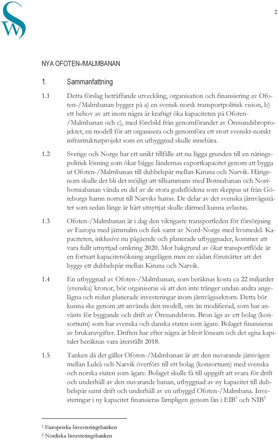 kapaciteten på Ofoten- /Malmbanan och c), med förebild från genomförandet av Öresundsbroprojektet, en modell för att organisera och genomföra ett stort svenskt-norskt infrastrukturprojekt som en