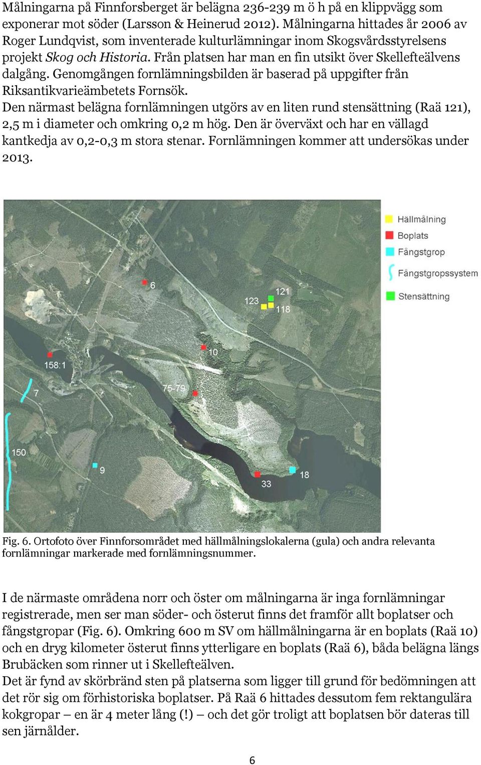 Genomgången fornlämningsbilden är baserad på uppgifter från Riksantikvarieämbetets Fornsök.