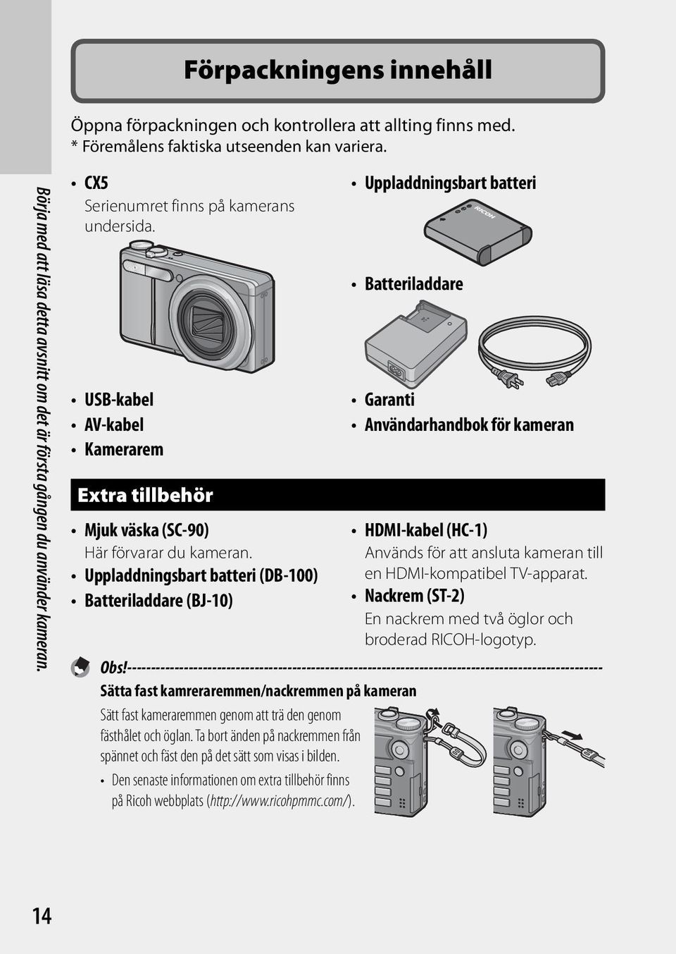 Uppladdningsbart batteri (DB-100) Batteriladdare (BJ-10) Uppladdningsbart batteri Batteriladdare Garanti Användarhandbok för kameran HDMI-kabel (HC-1) Används för att ansluta kameran till en