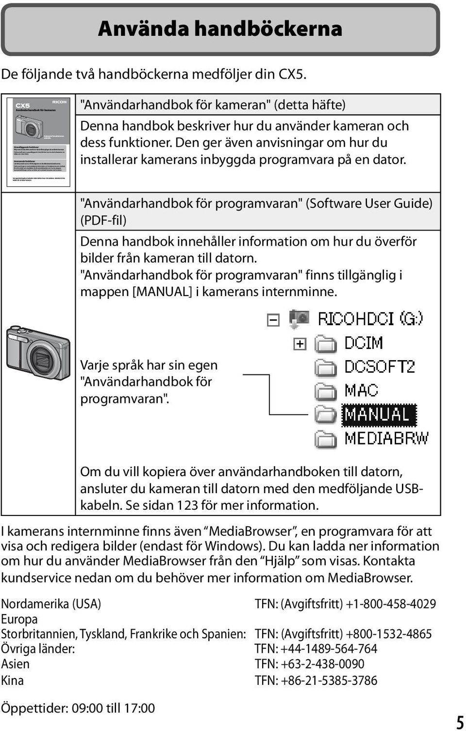 "Användarhandbok för programvaran" (Software User Guide) (PDF-fil) Denna handbok innehåller information om hur du överför bilder från kameran till datorn.