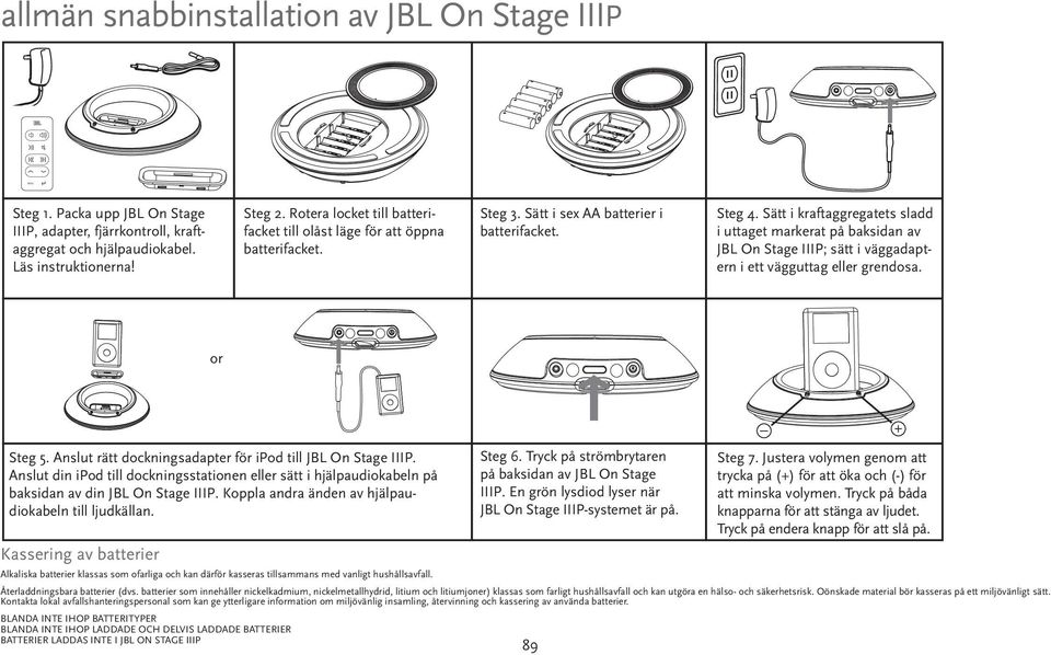 Sätt i kraftaggregatets sladd i uttaget markerat på baksidan av JBL On Stage IIIP; sätt i väggadaptern i ett vägguttag eller grendosa. or Steg 5.