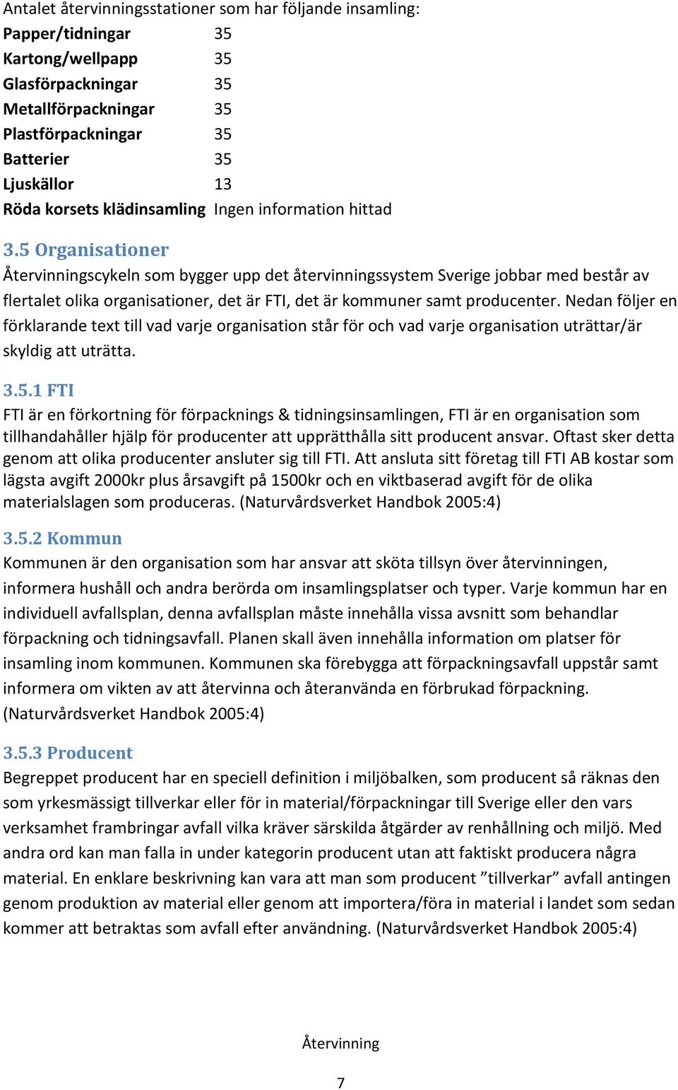 5 Organisationer scykeln som bygger upp det återvinningssystem Sverige jobbar med består av flertalet olika organisationer, det är FTI, det är kommuner samt producenter.