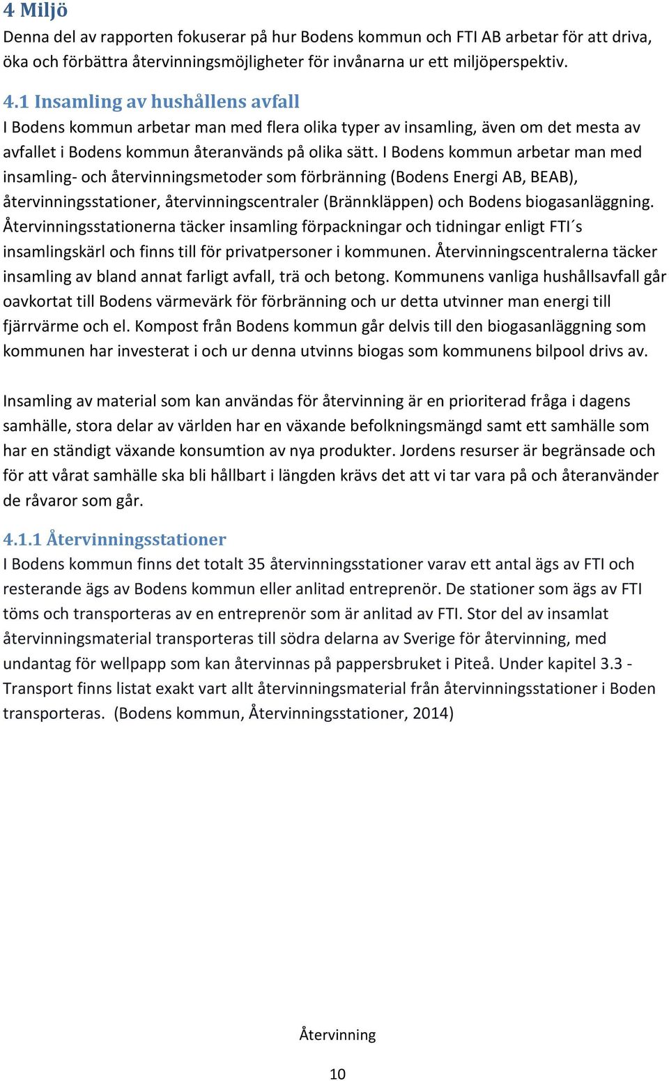 I Bodens kommun arbetar man med insamling- och återvinningsmetoder som förbränning (Bodens Energi AB, BEAB), återvinningsstationer, återvinningscentraler (Brännkläppen) och Bodens biogasanläggning.