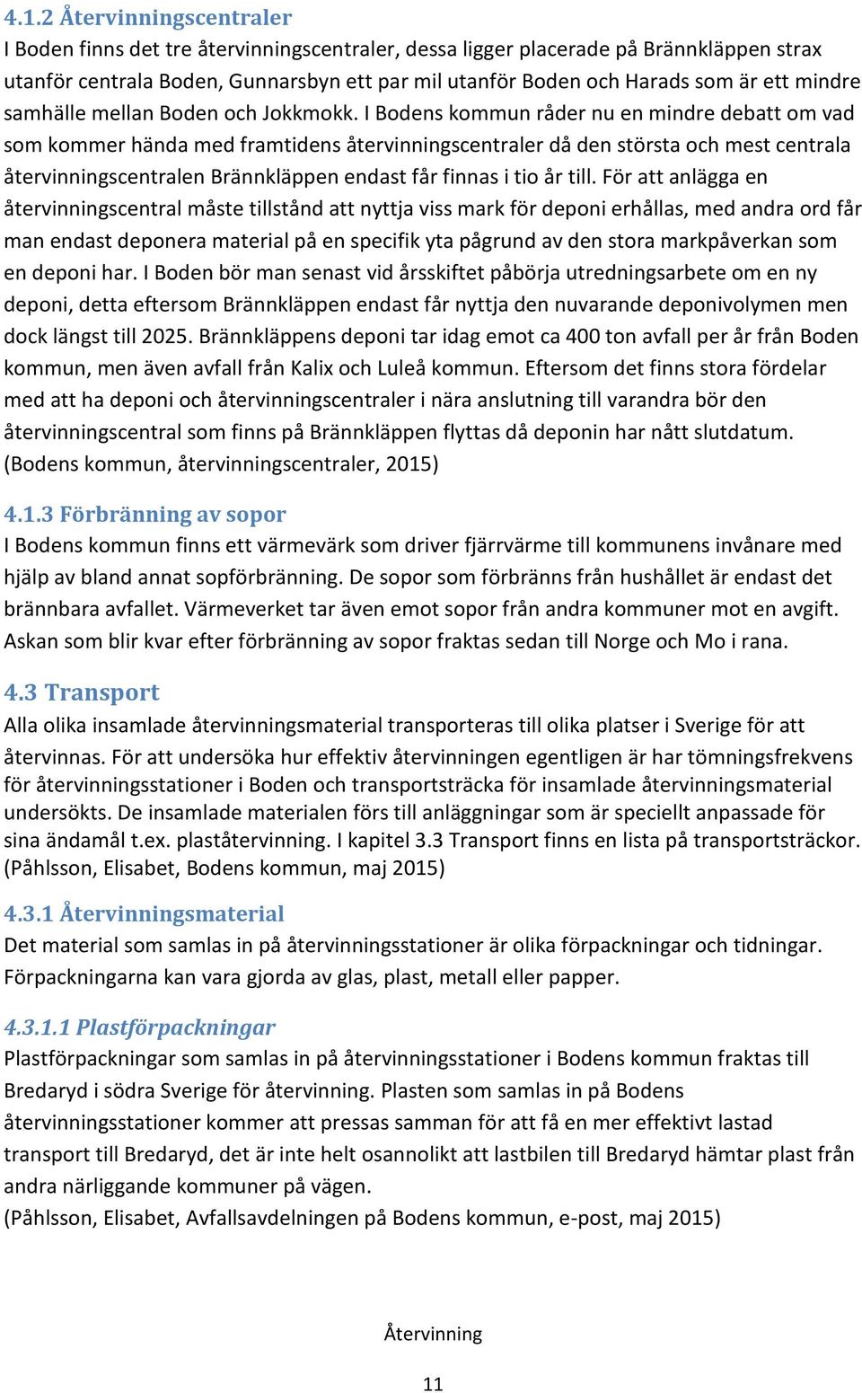 I Bodens kommun råder nu en mindre debatt om vad som kommer hända med framtidens återvinningscentraler då den största och mest centrala återvinningscentralen Brännkläppen endast får finnas i tio år