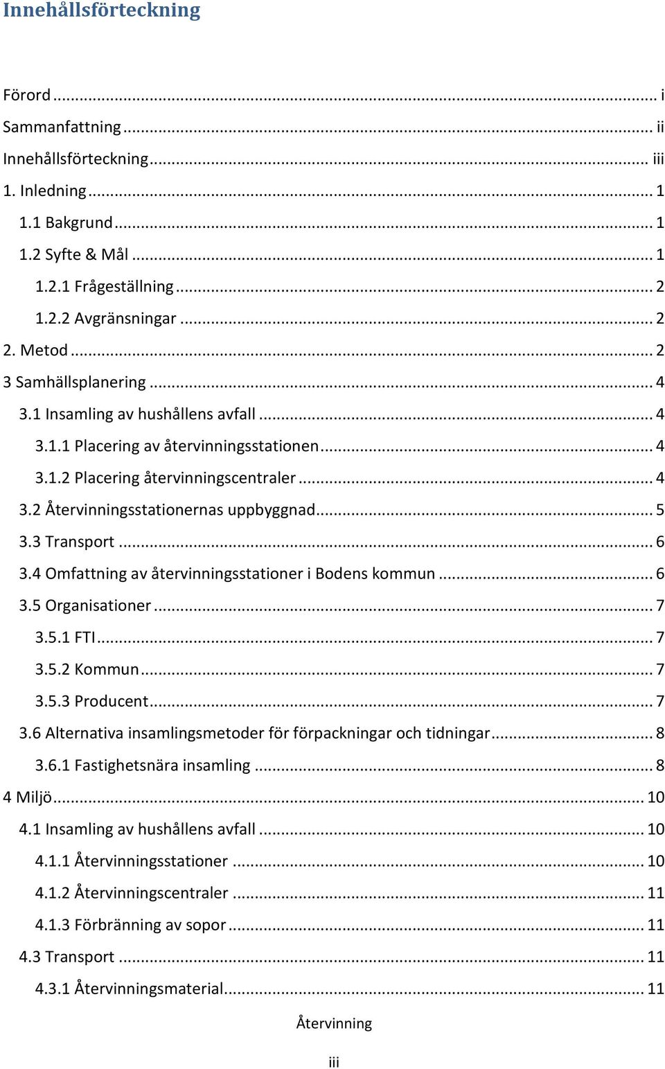 3 Transport... 6 3.4 Omfattning av återvinningsstationer i Bodens kommun... 6 3.5 Organisationer... 7 3.5.1 FTI... 7 3.5.2 Kommun... 7 3.5.3 Producent... 7 3.6 Alternativa insamlingsmetoder för förpackningar och tidningar.