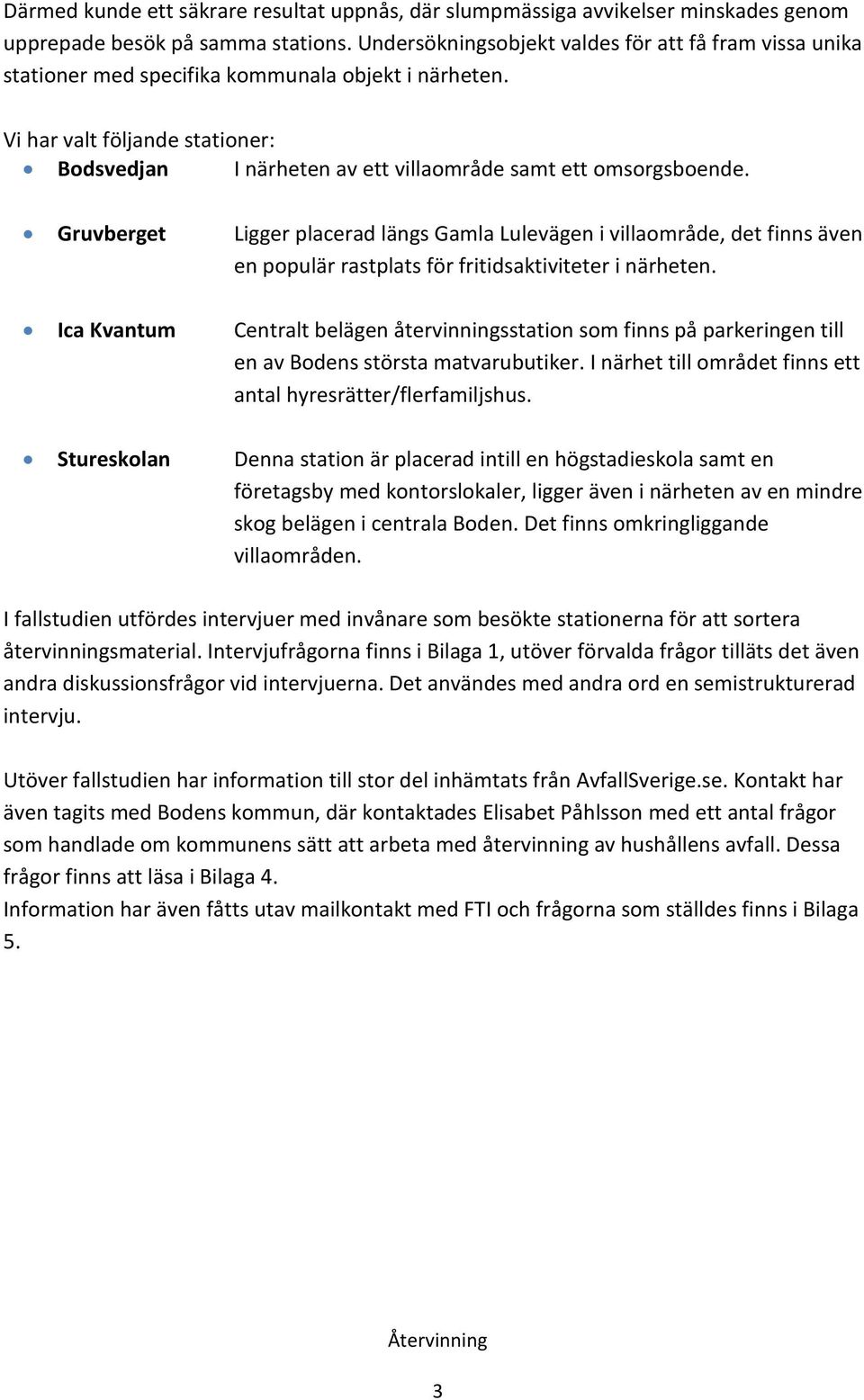 Vi har valt följande stationer: Bodsvedjan I närheten av ett villaområde samt ett omsorgsboende.