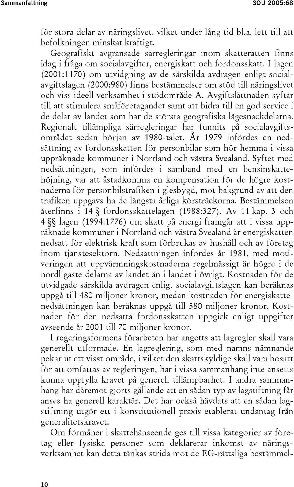 I lagen (2001:1170) om utvidgning av de särskilda avdragen enligt socialavgiftslagen (2000:980) finns bestämmelser om stöd till näringslivet och viss ideell verksamhet i stödområde A.