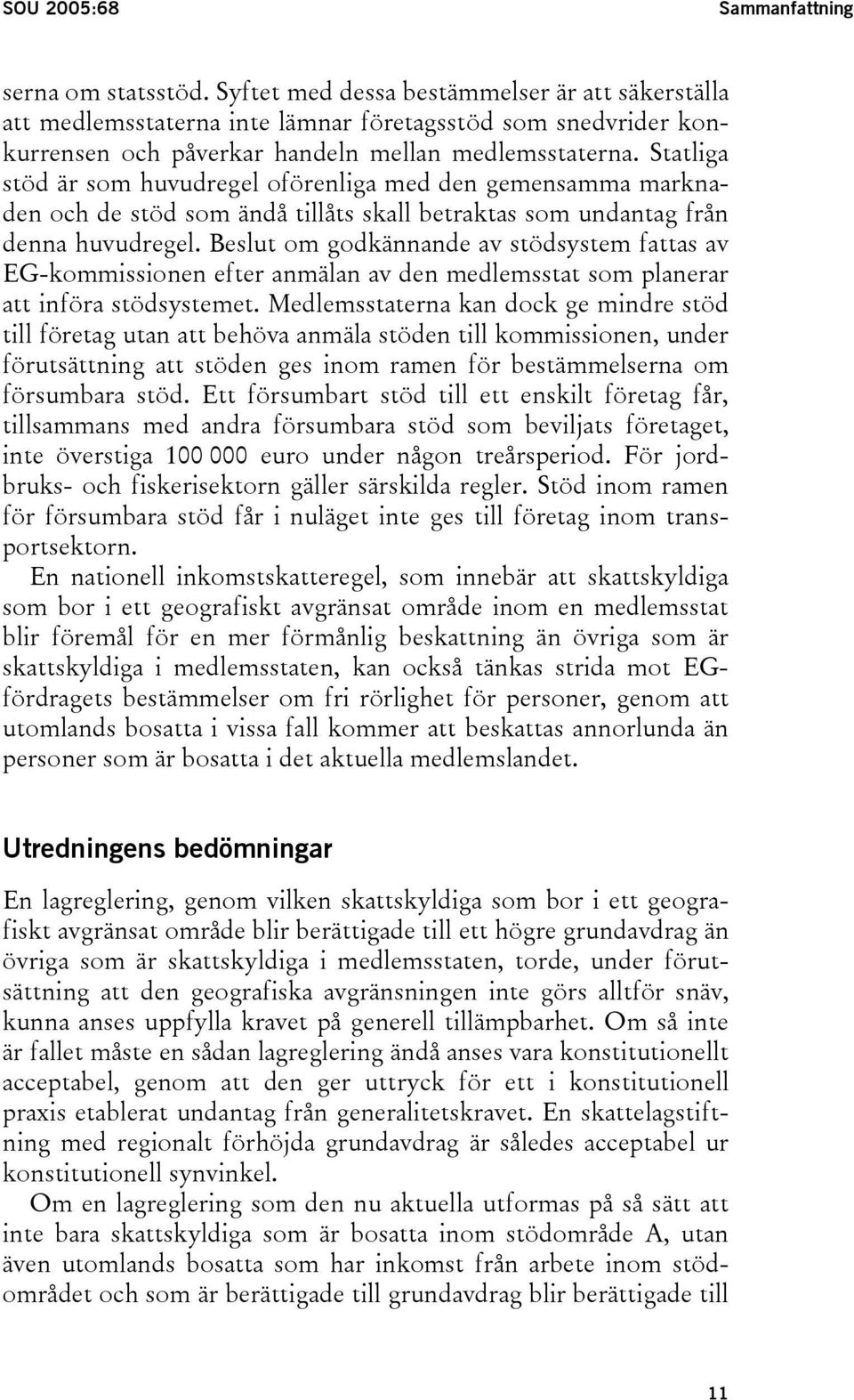 Statliga stöd är som huvudregel oförenliga med den gemensamma marknaden och de stöd som ändå tillåts skall betraktas som undantag från denna huvudregel.