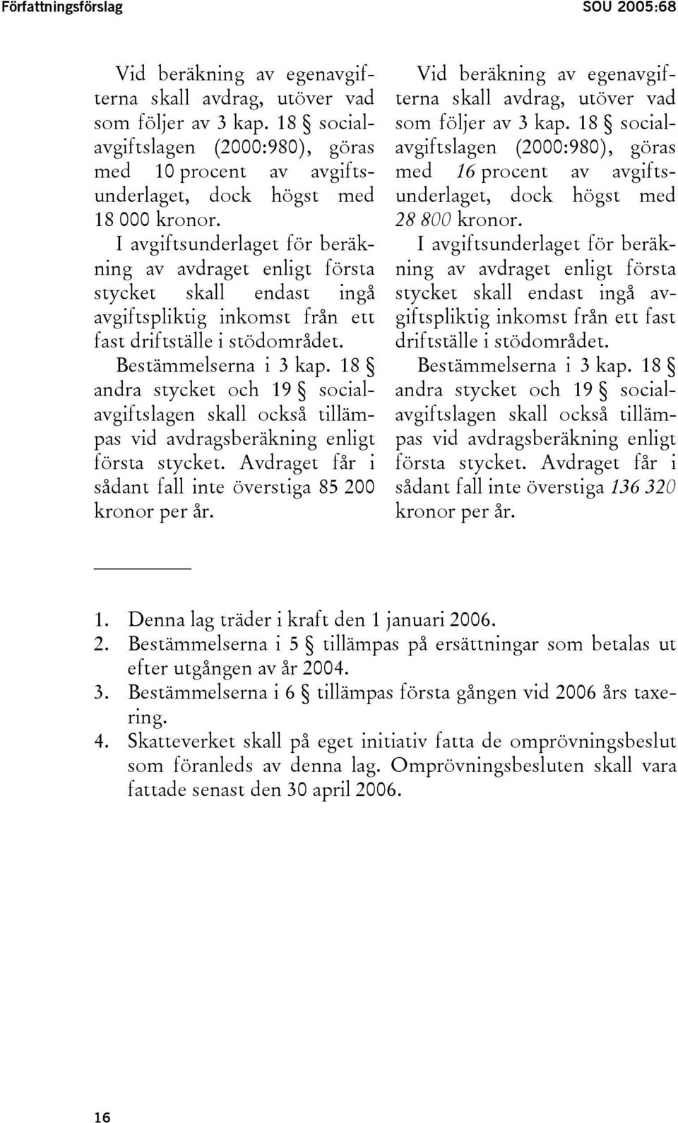 I avgiftsunderlaget för beräkning av avdraget enligt första stycket skall endast ingå avgiftspliktig inkomst från ett fast driftställe i stödområdet. Bestämmelserna i 3 kap.