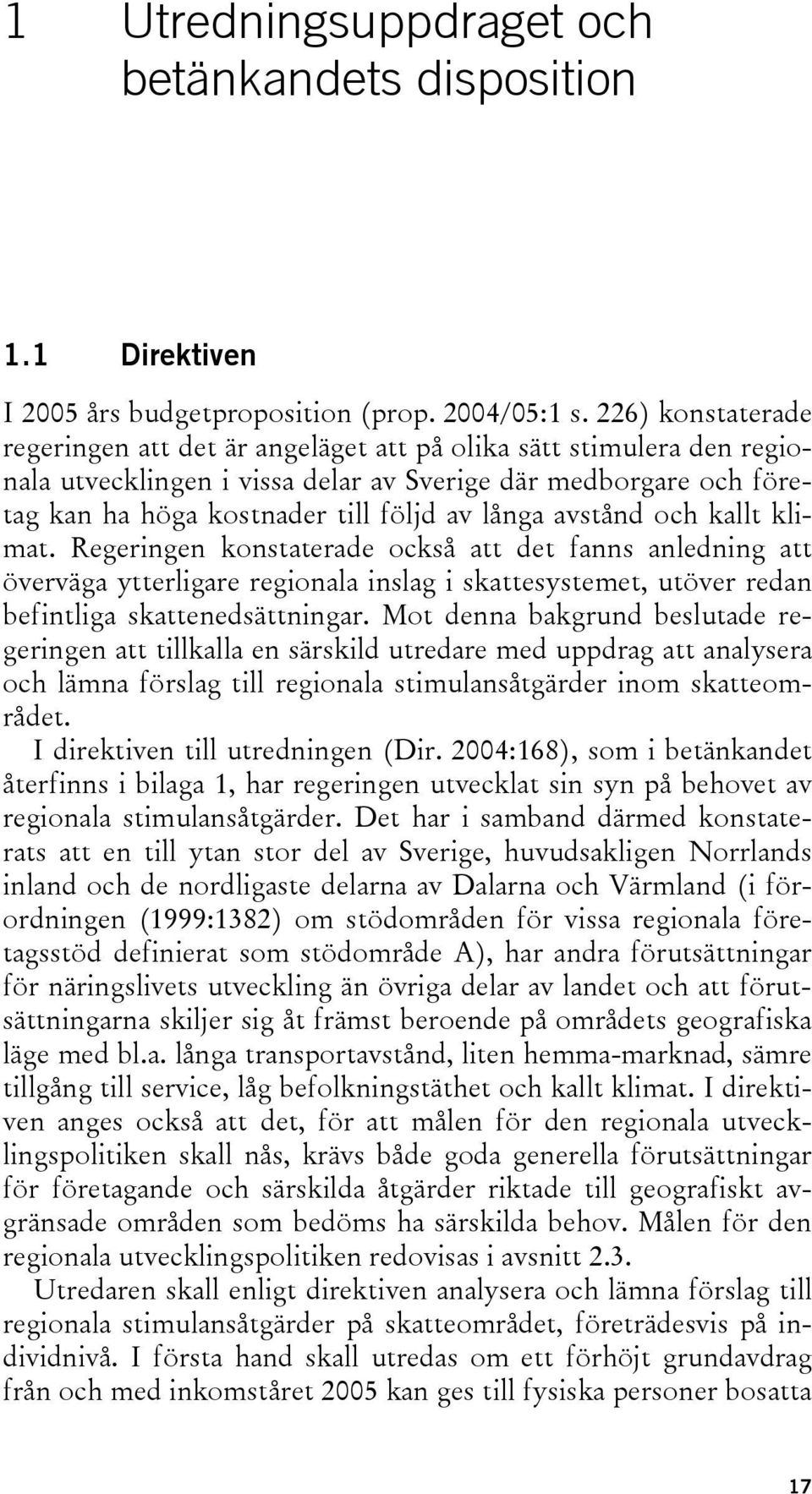 avstånd och kallt klimat. Regeringen konstaterade också att det fanns anledning att överväga ytterligare regionala inslag i skattesystemet, utöver redan befintliga skattenedsättningar.