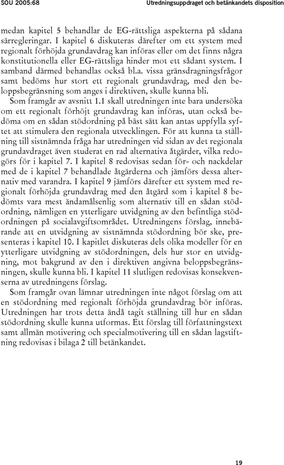 I samband därmed behandlas också bl.a. vissa gränsdragningsfrågor samt bedöms hur stort ett regionalt grundavdrag, med den beloppsbegränsning som anges i direktiven, skulle kunna bli.