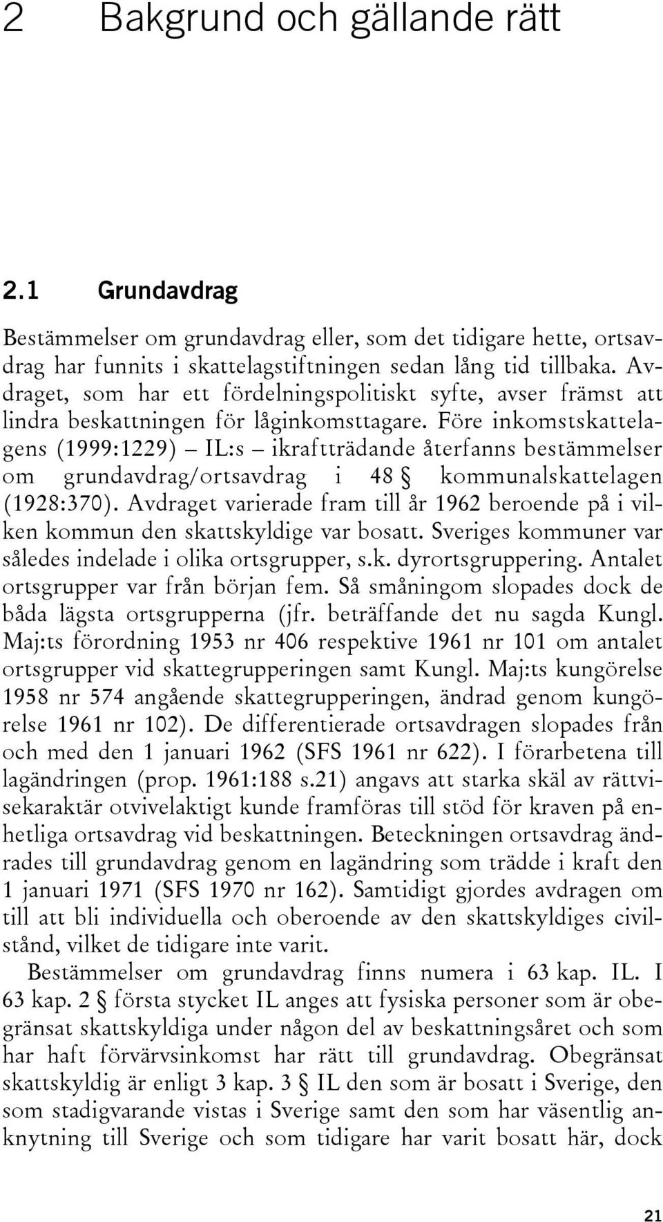 Före inkomstskattelagens (1999:1229) IL:s ikraftträdande återfanns bestämmelser om grundavdrag/ortsavdrag i 48 kommunalskattelagen (1928:370).