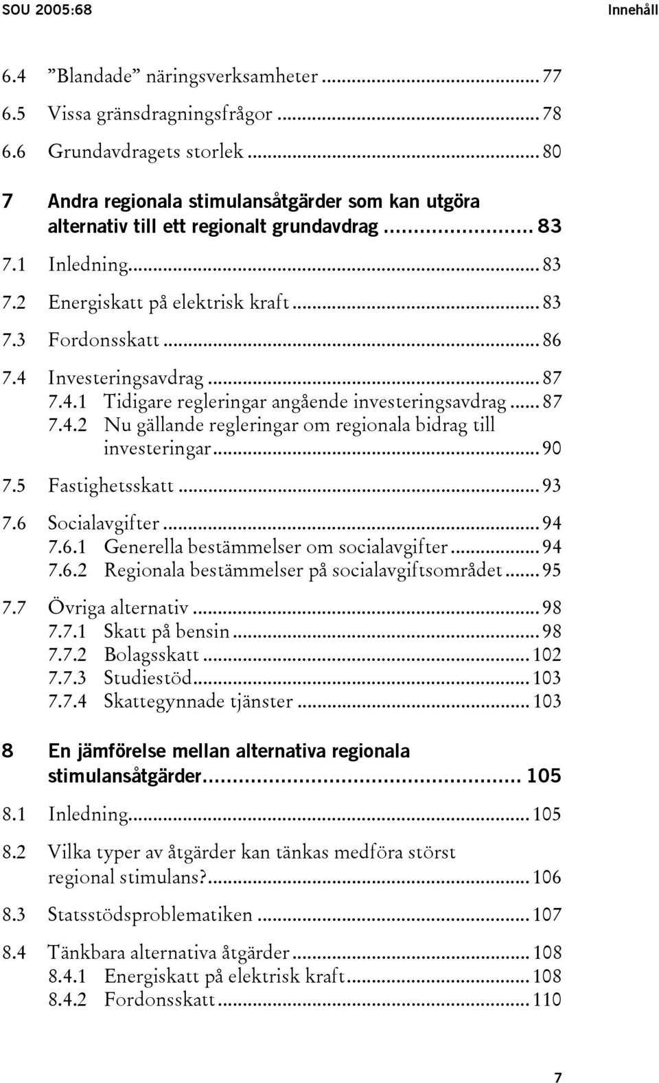 4 Investeringsavdrag... 87 7.4.1 Tidigare regleringar angående investeringsavdrag... 87 7.4.2 Nu gällande regleringar om regionala bidrag till investeringar... 90 7.5 Fastighetsskatt... 93 7.