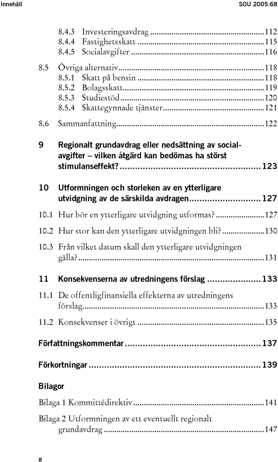 ...123 10 Utformningen och storleken av en ytterligare utvidgning av de särskilda avdragen...127 10.1 Hur bör en ytterligare utvidgning utformas?...127 10.2 Hur stor kan den ytterligare utvidgningen bli?