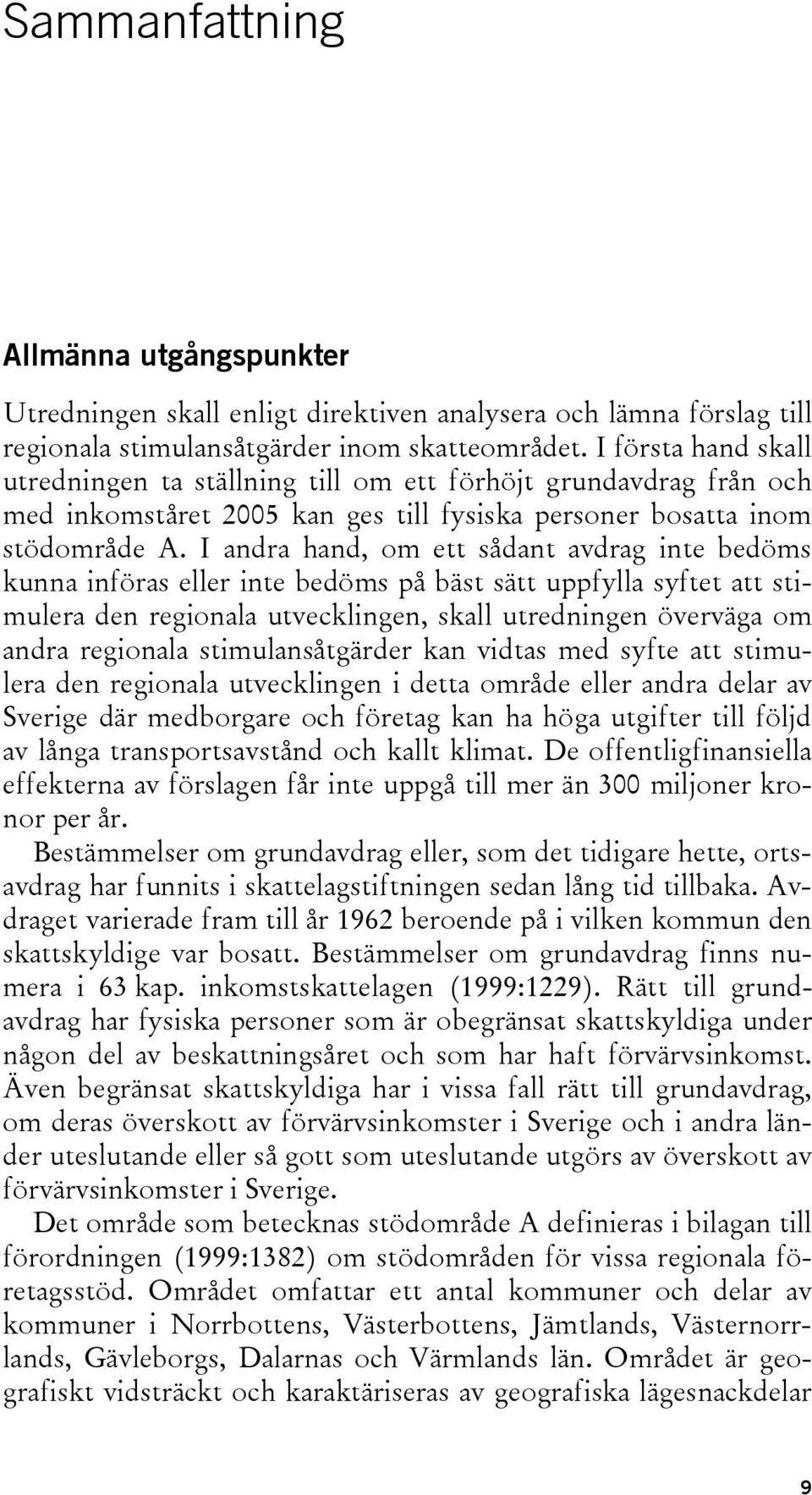 I andra hand, om ett sådant avdrag inte bedöms kunna införas eller inte bedöms på bäst sätt uppfylla syftet att stimulera den regionala utvecklingen, skall utredningen överväga om andra regionala