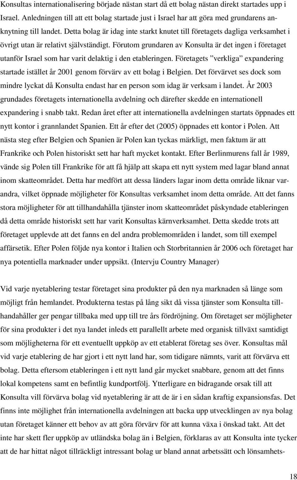 Detta bolag är idag inte starkt knutet till företagets dagliga verksamhet i övrigt utan är relativt självständigt.