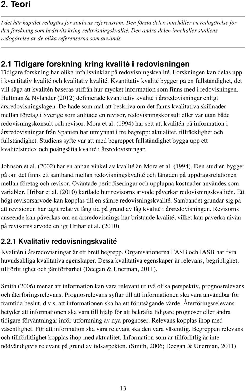 1 Tidigare forskning kring kvalité i redovisningen Tidigare forskning har olika infallsvinklar på redovisningskvalité. Forskningen kan delas upp i kvantitativ kvalité och kvalitativ kvalité.