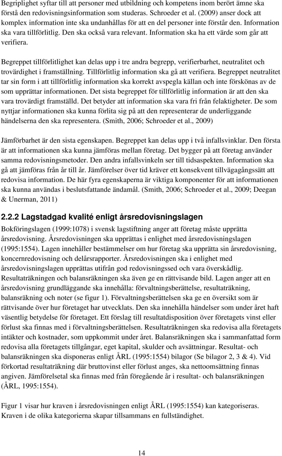 Information ska ha ett värde som går att verifiera. Begreppet tillförlitlighet kan delas upp i tre andra begrepp, verifierbarhet, neutralitet och trovärdighet i framställning.