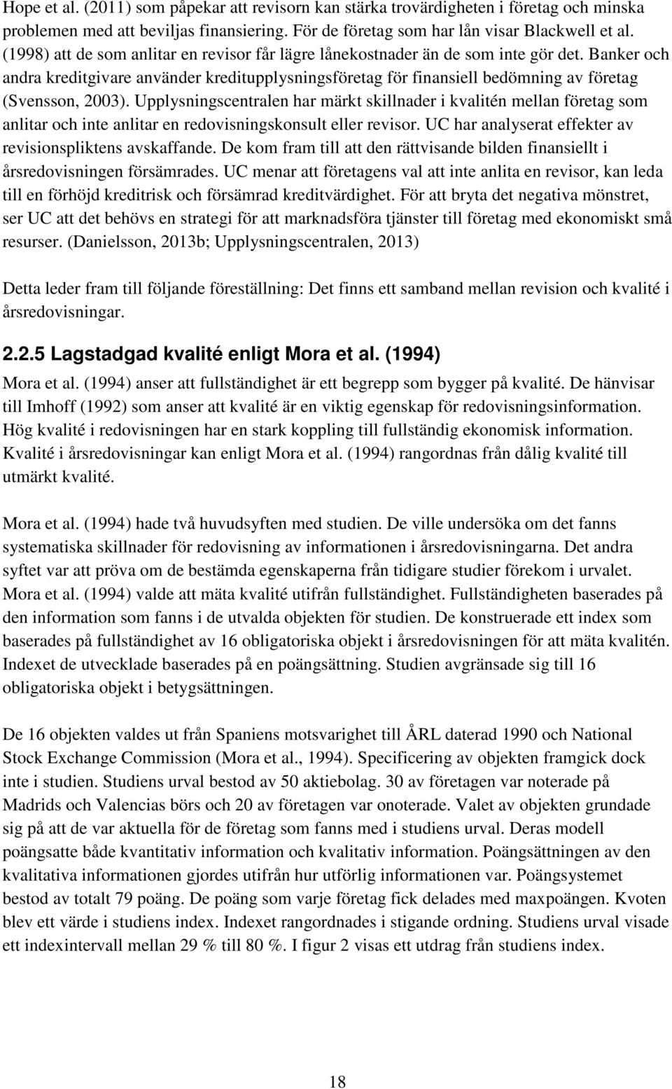 Banker och andra kreditgivare använder kreditupplysningsföretag för finansiell bedömning av företag (Svensson, 2003).