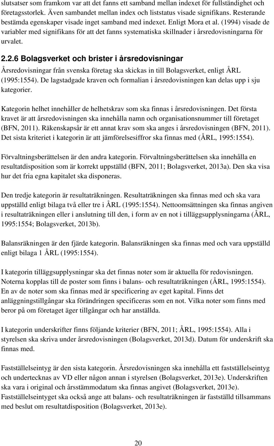 (1994) visade de variabler med signifikans för att det fanns systematiska skillnader i årsredovisningarna för urvalet. 2.