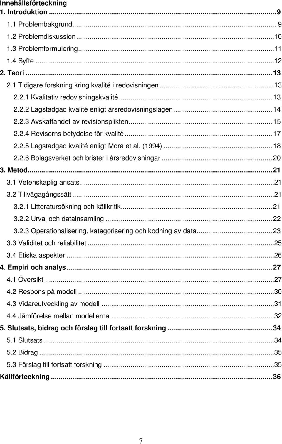 .. 15 2.2.4 Revisorns betydelse för kvalité... 17 2.2.5 Lagstadgad kvalité enligt Mora et al. (1994)... 18 2.2.6 Bolagsverket och brister i årsredovisningar... 20 3. Metod... 21 3.
