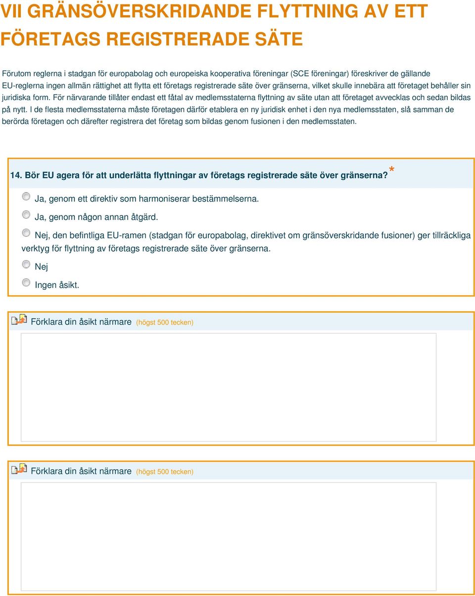 För närvarande tillåter endast ett fåtal av medlemsstaterna flyttning av säte utan att företaget avvecklas och sedan bildas på nytt.