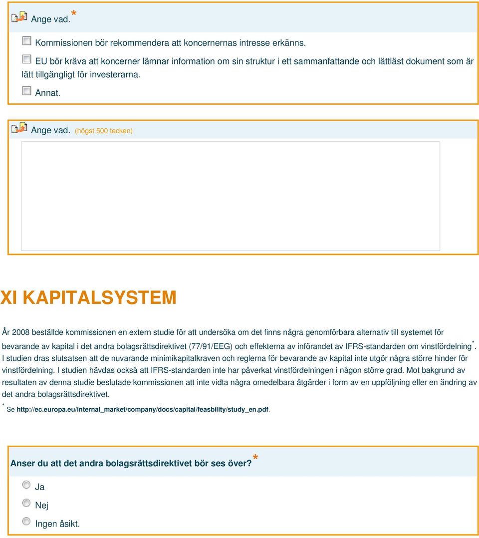 XI KAPITALSYSTEM År 2008 beställde kommissionen en extern studie för att undersöka om det finns några genomförbara alternativ till systemet för * bevarande av kapital i det andra